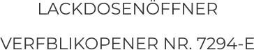 LACKDOSENÖFFNER  VERFBLIKOPENER NR. 7294-E