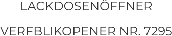 LACKDOSENÖFFNER VERFBLIKOPENER NR. 7295