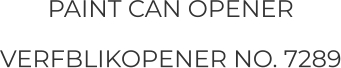 PAINT CAN OPENER  VERFBLIKOPENER NO. 7289
